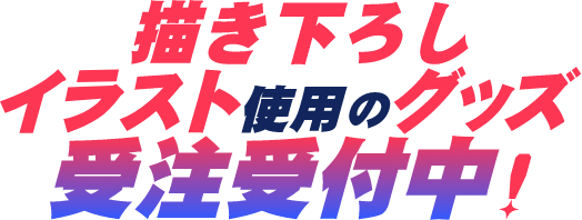 描き下ろしイラスト使用のグッズ受注受付中！